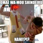 Ronald McDonald | OMAE WA MOU SHINDEIRU; NANI!?!? | image tagged in ronald mcdonald | made w/ Imgflip meme maker