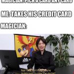 No! This isn't how you're supposed to play the game! | MAGICIAN: PICK A CARD ANY CARD; ME: TAKES HIS CREDIT CARD; MAGICIAN: | image tagged in no this isn't how you're supposed to play the game | made w/ Imgflip meme maker