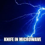 Lightning Strikes | KNIFE IN MICROWAVE | image tagged in lightning strikes | made w/ Imgflip meme maker
