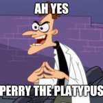 Ahh, perry the platypus