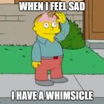 ralph wiggum | WHEN I FEEL SAD; I HAVE A WHIMSICLE | image tagged in ralph wiggum ice cream | made w/ Imgflip meme maker