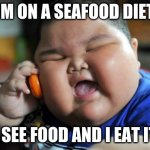 Memes | IM ON A SEAFOOD DIET; I SEE FOOD AND I EAT IT | image tagged in fat asian baby | made w/ Imgflip meme maker