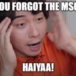 Remember the MSG! | YOU FORGOT THE MSG! HAIYAA! | image tagged in uncle roger,msg,haiyaa,haiya | made w/ Imgflip meme maker