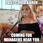 Post-COVID Karen | POST-COVID KAREN; COMING FOR MANAGERS NEAR YOU | image tagged in post-covid karen | made w/ Imgflip meme maker