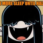 One more sleep | ONLY ONE MORE SLEEP UNTIL HALLOWEEN! | image tagged in lucy loud's fangs,memes,halloween,happy halloween,halloween is coming | made w/ Imgflip meme maker