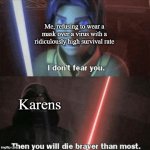 I don't fear you | Me, refusing to wear a mask over a virus with a ridiculously high survival rate; Karens | image tagged in i don't fear you | made w/ Imgflip meme maker