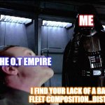 I...hate..unbalanced fleet compositions | ME THE O.T EMPIRE I FIND YOUR LACK OF A BALANCED FLEET COMPOSITION...DISTURBING | image tagged in i find your lack of faith disturbing,star wars | made w/ Imgflip meme maker