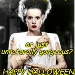 Frightfully gorgeous | Struck by lightning? or just unnaturally gorgeous? HAPPY HALLOWEEN | image tagged in monster beauty,halloween,frankenstein,spooktober | made w/ Imgflip meme maker
