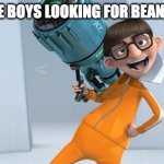 bean meme | ME AND THE BOYS LOOKING FOR BEANS AT NIGHT | image tagged in vector despicable me | made w/ Imgflip meme maker