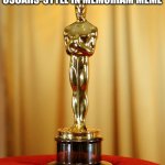 As long as it's diverse enough to satisfy Ricky Gervais | SOMEONE SHOULD DO AN OSCARS-STYLE IN MEMORIAM MEME; FOR ALL THE MEMES THAT DIED THIS YEAR | image tagged in academy award,memes,fun,in memoriam | made w/ Imgflip meme maker