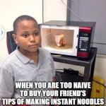 Instant noodle skills | WHEN YOU ARE TOO NAIVE TO BUY YOUR FRIEND'S TIPS OF MAKING INSTANT NOODLES | image tagged in instant noodle/regret kid | made w/ Imgflip meme maker