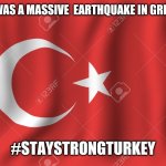 i cri evrytiem | THERE WAS A MASSIVE  EARTHQUAKE IN GREAT EGEE; #STAYSTRONGTURKEY | image tagged in turkey flag,memes,turkey,earthquake,sad,2020 sucks | made w/ Imgflip meme maker