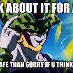 Super Perfect Cell Think About It | THINK ABOUT IT FOR A SEC; BETTER SAFE THAN SORRY IF U THINK ABOUT IT | image tagged in super perfect cell think about it,memes | made w/ Imgflip meme maker