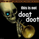 this is not doot doot | this is not; WHEN YOU CAN'T GO TRICK-OR-TREATING IN 2020 | image tagged in doot doot skeleton,memes,spooktober | made w/ Imgflip meme maker