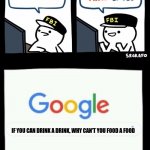 JustUrOrdinaryDay | IF YOU CAN DRINK A DRINK; IF YOU CAN DRINK A DRINK, WHY CAN'T YOU FOOD A FOOD | image tagged in billy's agent is sceard | made w/ Imgflip meme maker