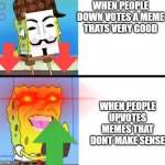 sponge bob money | WHEN PEOPLE DOWN VOTES A MEME THATS VERY GOOD; WHEN PEOPLE UPVOTES MEMES THAT DONT MAKE SENSE | image tagged in sponge bob money | made w/ Imgflip meme maker