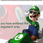 she mean | WHEN YOU'RE MOM WALKS INTO YOUR ROOM | image tagged in you have entered the argument area | made w/ Imgflip meme maker