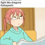 Miss kobayashi | Tohru and kanna: 
fight like dragons
Kobayashi: | image tagged in miss kobayashi | made w/ Imgflip meme maker