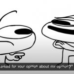 who asked for your opinion about my opinion meme