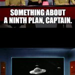 Stupid, stupid man! | SHIP'S DETECTED? ON SCREEN! SOMETHING ABOUT A NINTH PLAN, CAPTAIN. | image tagged in star trek on screen,plan 9,plan 9 from outer space | made w/ Imgflip meme maker