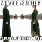 Lockdown2 | WHAT DO YOU NEED? SWEAT PANTS... LOTS OF SWEAT PANTS | image tagged in matrix guns lots of guns | made w/ Imgflip meme maker