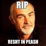 RIP Sean Connery | RIP; RESHT IN PEASH | image tagged in sean connery of coursh | made w/ Imgflip meme maker