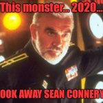 RIP Sean Connery. You’ll always be the best | This monster... 2020... IT TOOK AWAY SEAN CONNERY !!!! | image tagged in sean connery red october,memes,sean connery | made w/ Imgflip meme maker