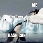 trash go die | ME; PIECE OF TRASH; TRASH CAN | image tagged in funny,dumb | made w/ Imgflip meme maker