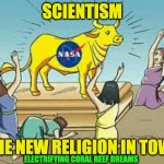 SCIENTISM | SCIENTISM; THE NEW RELIGION IN TOWN; ELECTRIFYING CORAL REEF DREAMS | image tagged in scientism | made w/ Imgflip meme maker