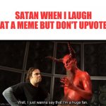 Satan Huge Fan | SATAN WHEN I LAUGH AT A MEME BUT DON'T UPVOTE | image tagged in satan huge fan | made w/ Imgflip meme maker
