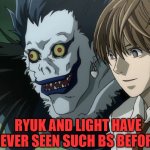 RYUK AND LIGHT HAVE NEVER SEEN SUCH BS BEFORE | RYUK AND LIGHT HAVE NEVER SEEN SUCH BS BEFORE! | image tagged in light and ryuk,bullshit,smile | made w/ Imgflip meme maker