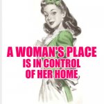 Woman's Place Control | A WOMAN'S PLACE; IS IN CONTROL OF HER HOME | image tagged in 50's housewife,women,sayings,empowering,stay at home,memes | made w/ Imgflip meme maker