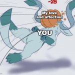 Affection meme but in pokemon | My love and affection; YOU | image tagged in pumpkin glaceon | made w/ Imgflip meme maker