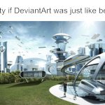 DeviantArt must be fetish art free (and with slight NSFW). Except for Furaffinity and Rule34 just in case of a degree. | Society if DeviantArt was just like before: | image tagged in society if,the world if,deviantart,peace,society,how society would look | made w/ Imgflip meme maker