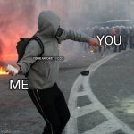 man throwing brick at riot police | YOU; YOUR FAVORITE FOOD; ME | image tagged in man throwing brick at riot police | made w/ Imgflip meme maker