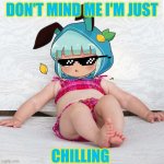 Baby Chill Relax Vacation | DON'T MIND ME I'M JUST; CHILLING | image tagged in baby chill relax vacation | made w/ Imgflip meme maker