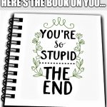 the book of stupid | HERE'S THE BOOK ON YOU... | image tagged in stupid people,stupid liberals,special kind of stupid,human stupidity,book of stupids,stupid memes | made w/ Imgflip meme maker