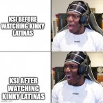 KSI WATCHING HIS STUFF | KSI BEFORE WATCHING KINKY
LATINAS; KSI AFTER WATCHING KINKY LATINAS | image tagged in ksimemeformat | made w/ Imgflip meme maker