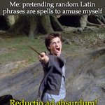 Harry potter | No one:; Me: pretending random Latin phrases are spells to amuse myself; Reductio ad absurdum! | image tagged in harry potter | made w/ Imgflip meme maker