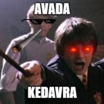 harry potter spell | AVADA; KEDAVRA | image tagged in harry potter spell | made w/ Imgflip meme maker