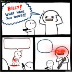Billy what have you done?! 2 meme