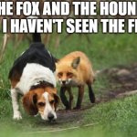 fox hound hunting dog | THE FOX AND THE HOUND, IDK I HAVEN'T SEEN THE FILM: | image tagged in fox hound hunting dog | made w/ Imgflip meme maker