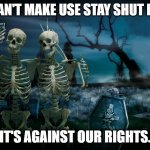 Undead Rights | YOU CAN'T MAKE USE STAY SHUT INSIDE. IT'S AGAINST OUR RIGHTS. | image tagged in graveyard tourists | made w/ Imgflip meme maker