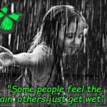 Feel the rain | "Some people feel the rain, others just get wet" | image tagged in feel the rain | made w/ Imgflip meme maker