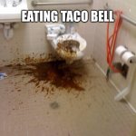 Girls poop too | ME AFTER; EATING TACO BELL | image tagged in girls poop too | made w/ Imgflip meme maker