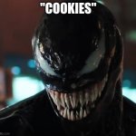 Venom | "COOKIES" | image tagged in venom | made w/ Imgflip meme maker