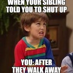 hahahahahahaha | WHEN YOUR SIBLING TOLD YOU TO SHUT UP; YOU: AFTER THEY WALK AWAY | image tagged in aaron bailey | made w/ Imgflip meme maker