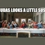 Judas Looks A Little Sus | JUDAS LOOKS A LITTLE SUS | image tagged in last supper | made w/ Imgflip meme maker