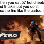 sad mmms | When you eat 57 hot cheetos and 9 takis but you don't breathe fire like the cartoons; SAD | image tagged in the pyro - tf2 | made w/ Imgflip meme maker