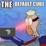 The DEFAULT CUBE | DEFAULT CUBE | image tagged in barnacle boy the,memes,blender | made w/ Imgflip meme maker